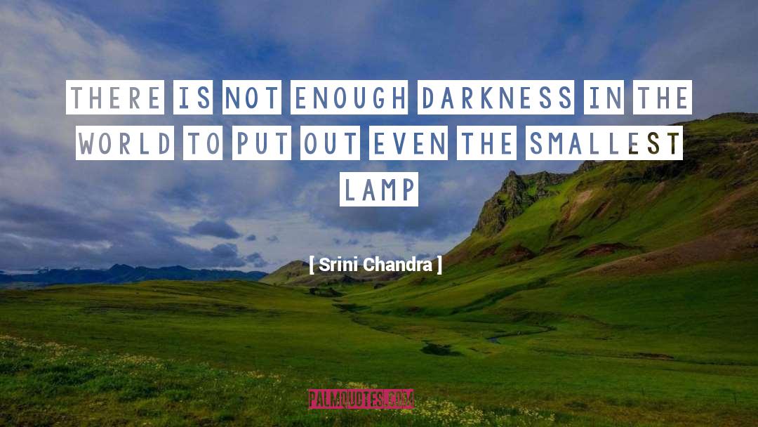 Srini Chandra Quotes: There is not enough darkness