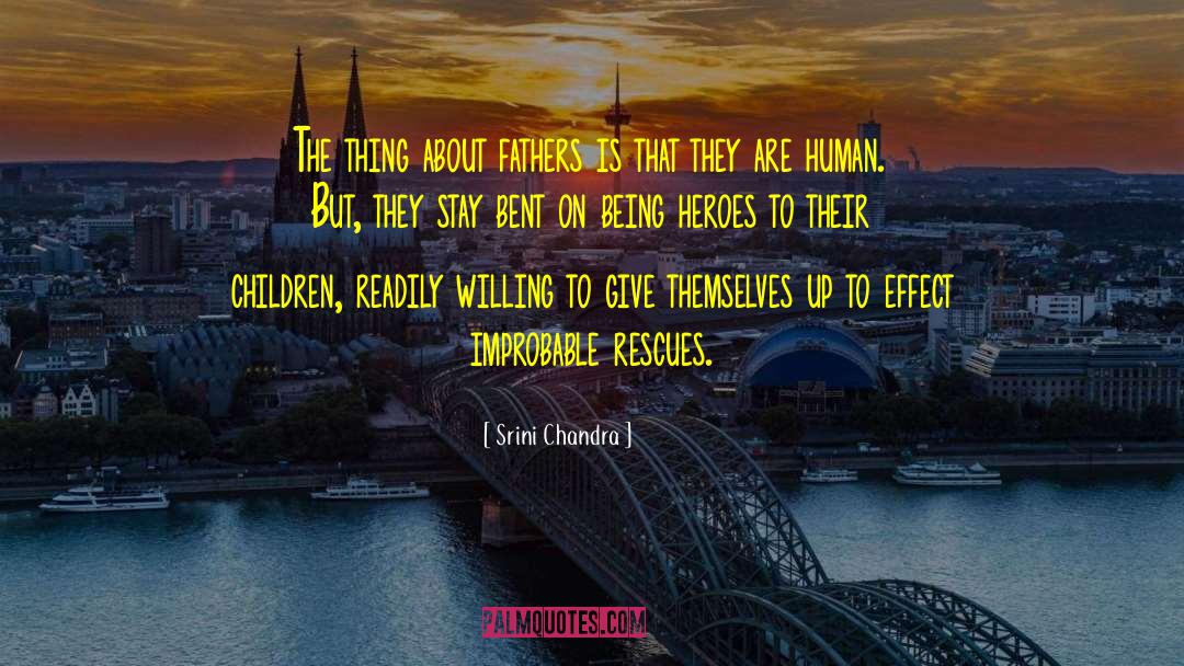 Srini Chandra Quotes: The thing about fathers is