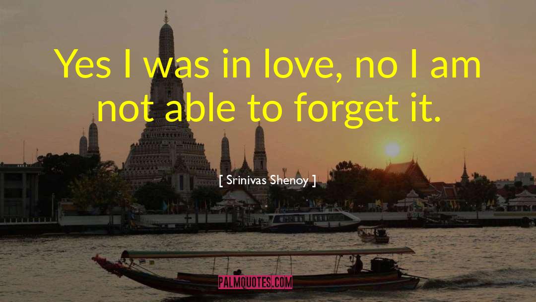 Srinivas Shenoy Quotes: Yes I was in love,