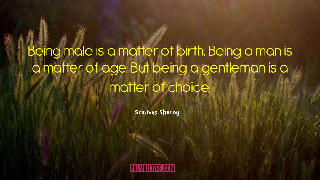 Srinivas Shenoy Quotes: Being male is a matter