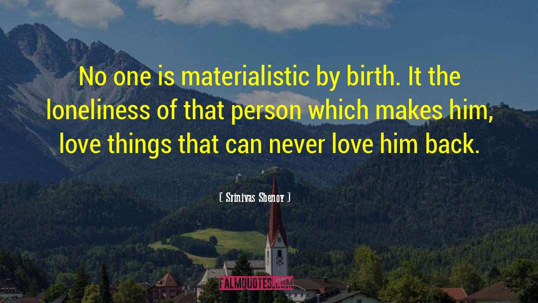 Srinivas Shenoy Quotes: No one is materialistic by