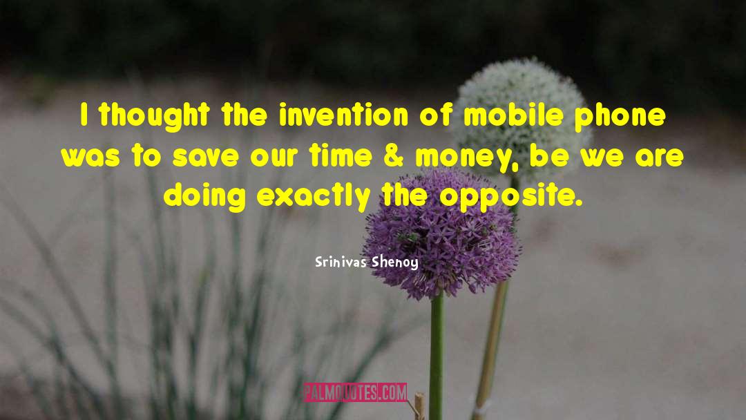 Srinivas Shenoy Quotes: I thought the invention of