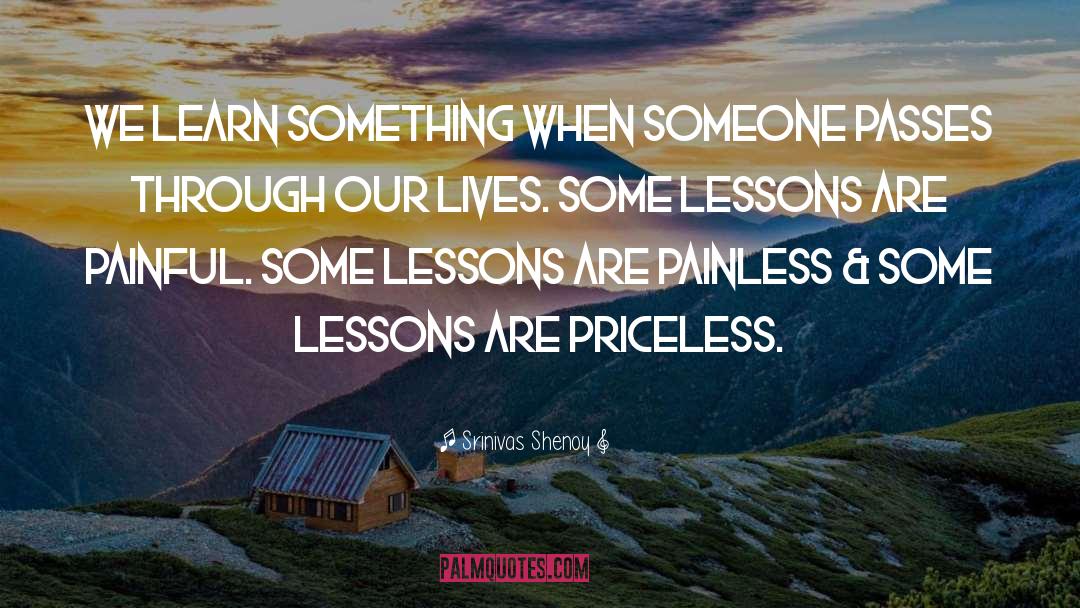 Srinivas Shenoy Quotes: We learn something when someone