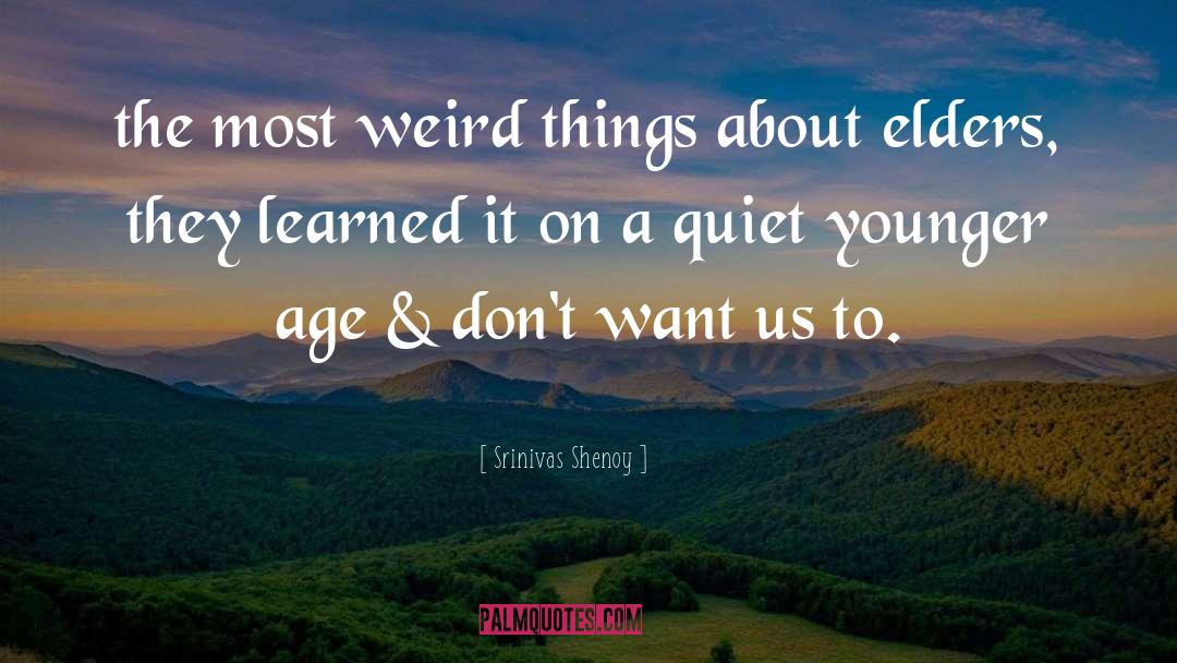 Srinivas Shenoy Quotes: the most weird things about