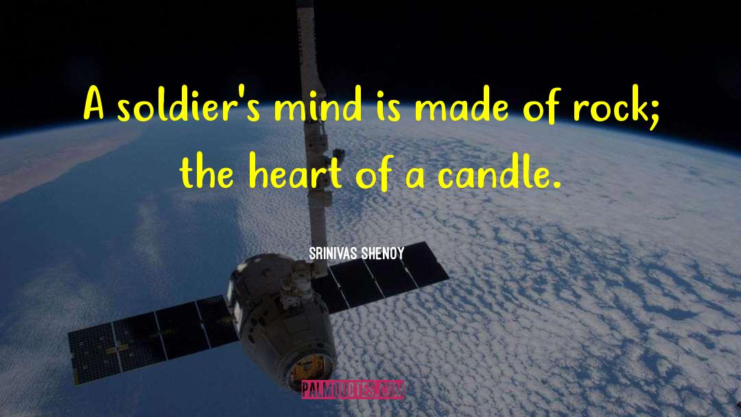 Srinivas Shenoy Quotes: A soldier's mind is made