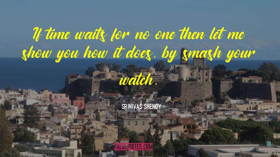 Srinivas Shenoy Quotes: If time waits for no