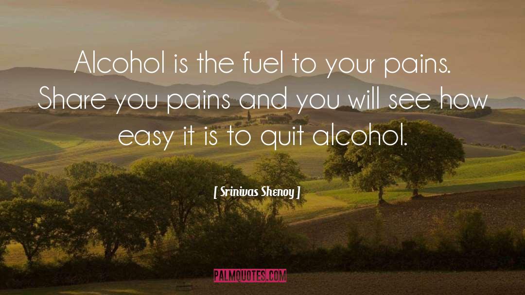 Srinivas Shenoy Quotes: Alcohol is the fuel to