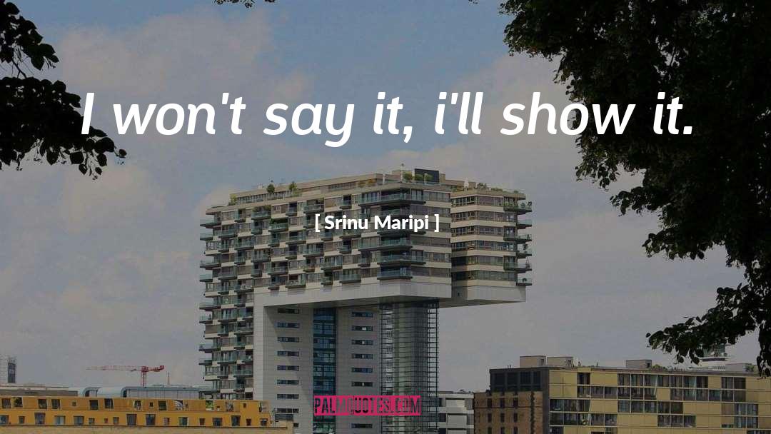 Srinu Maripi Quotes: I won't say it, i'll
