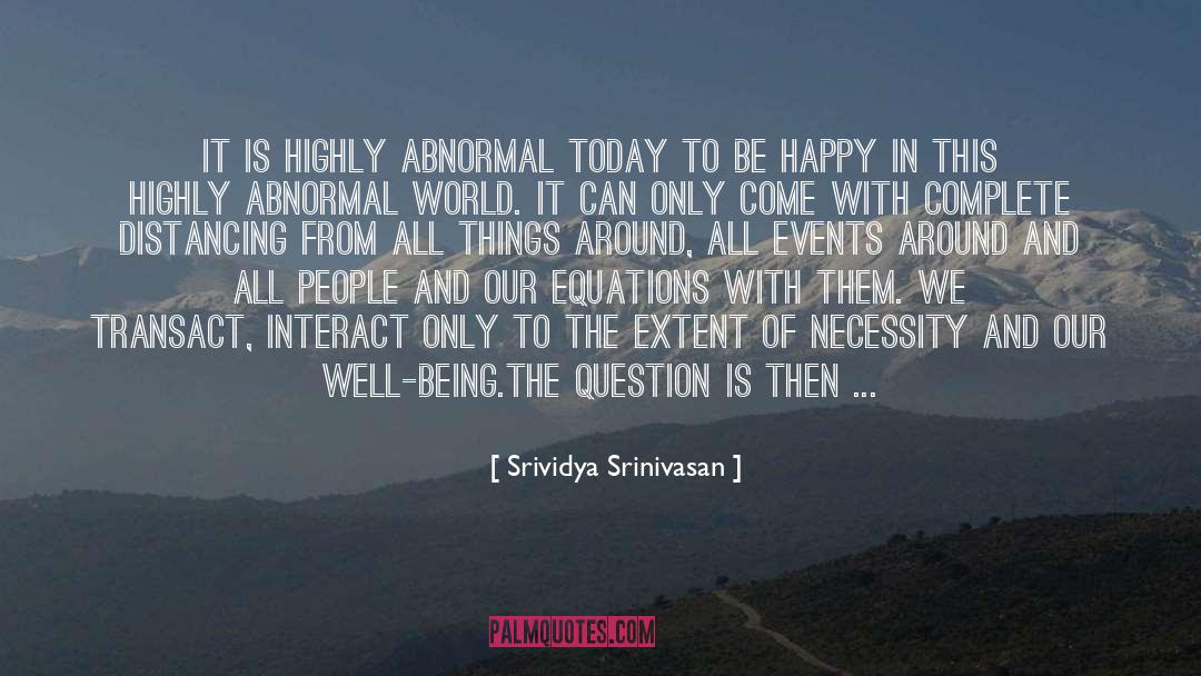 Srividya Srinivasan Quotes: It is highly abnormal today