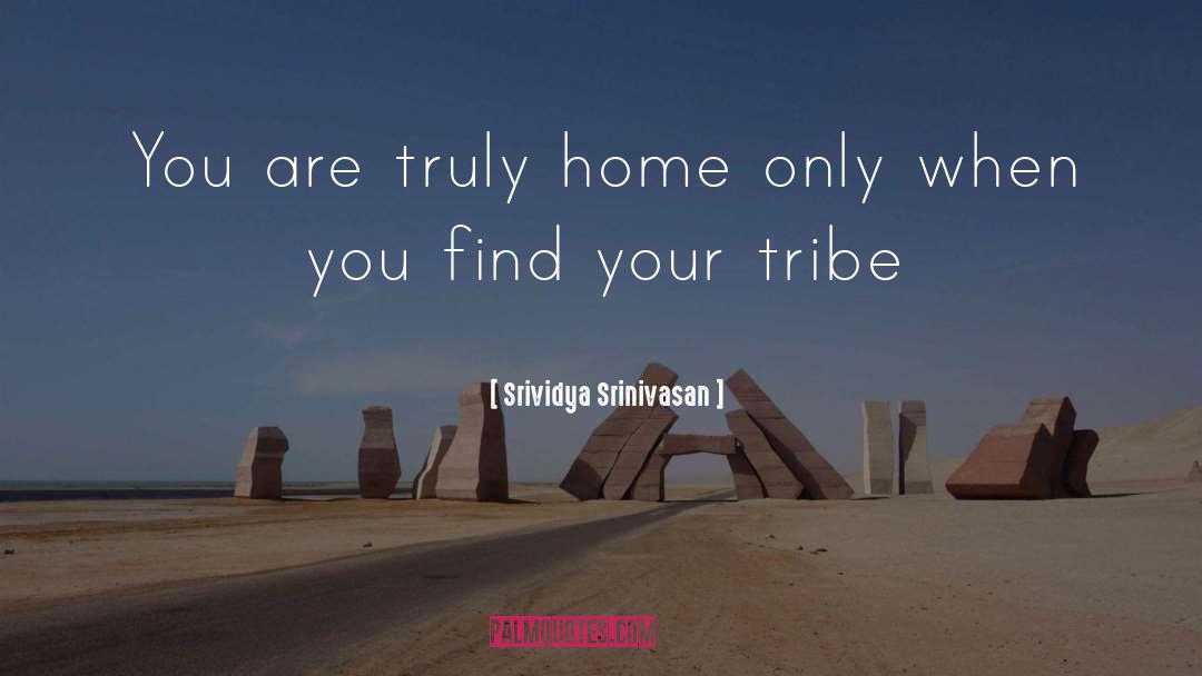 Srividya Srinivasan Quotes: You are truly home only