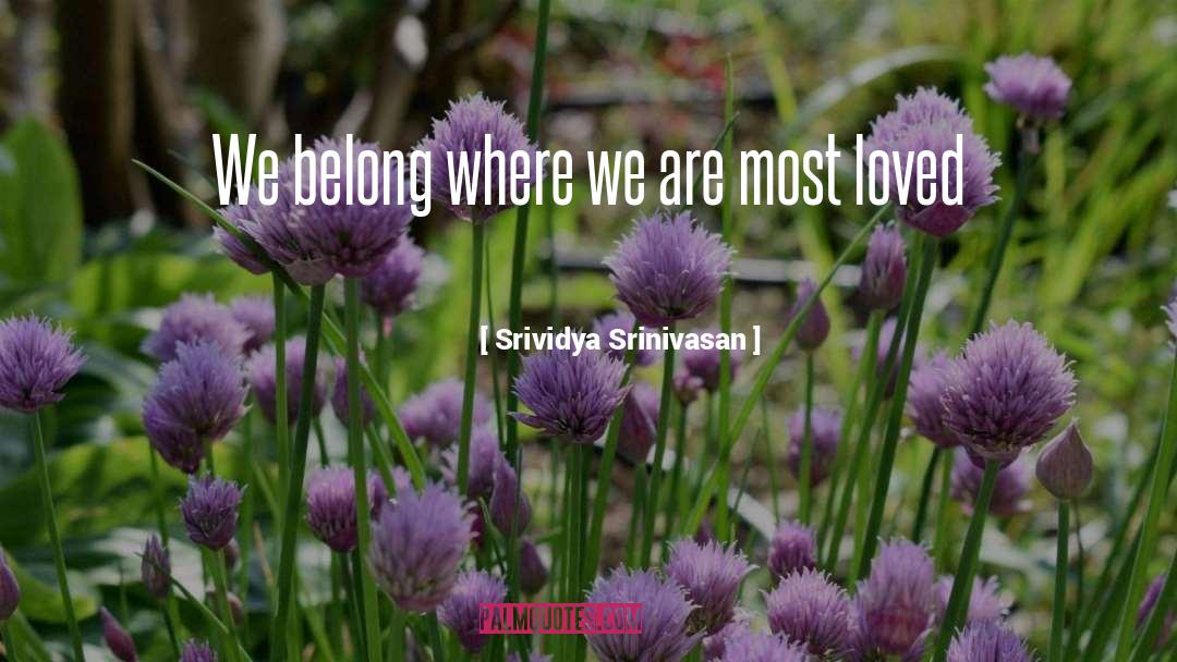 Srividya Srinivasan Quotes: We belong where we are