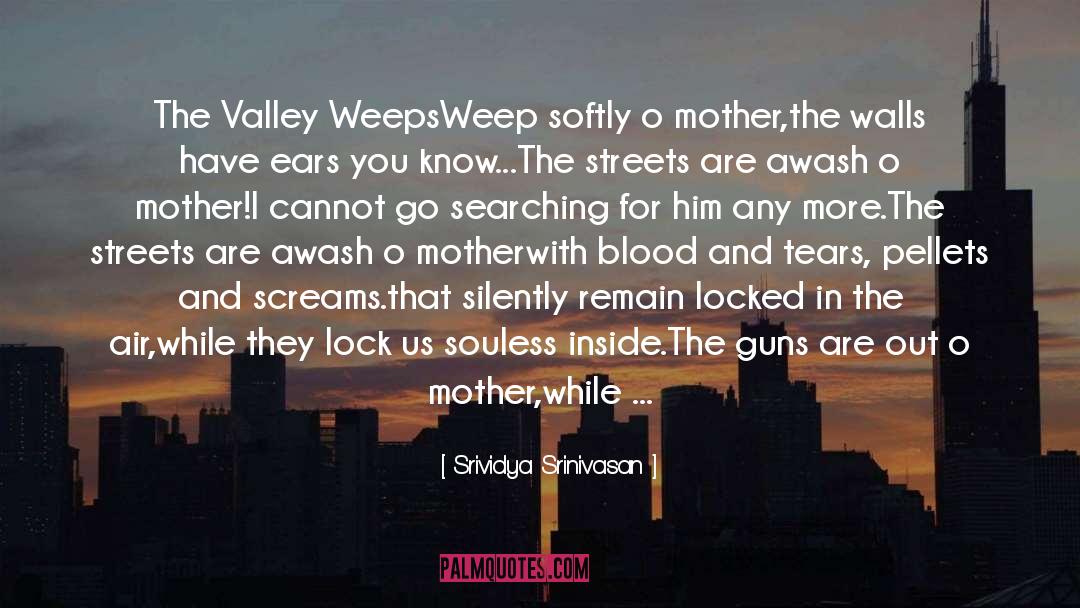 Srividya Srinivasan Quotes: The Valley Weeps<br /><br />Weep