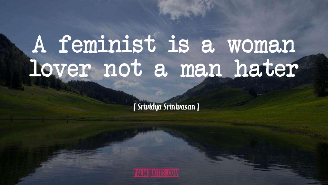 Srividya Srinivasan Quotes: A feminist is a woman