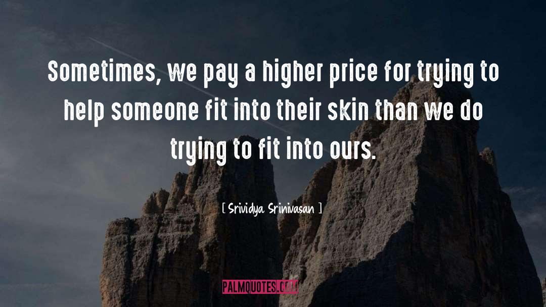 Srividya Srinivasan Quotes: Sometimes, we pay a higher