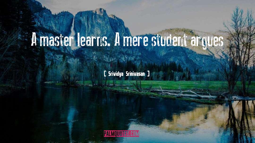 Srividya Srinivasan Quotes: A master learns. A mere