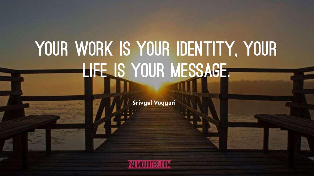 Srivyal Vuyyuri Quotes: Your work is your identity,