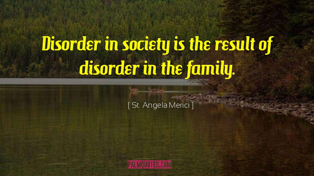 St. Angela Merici Quotes: Disorder in society is the