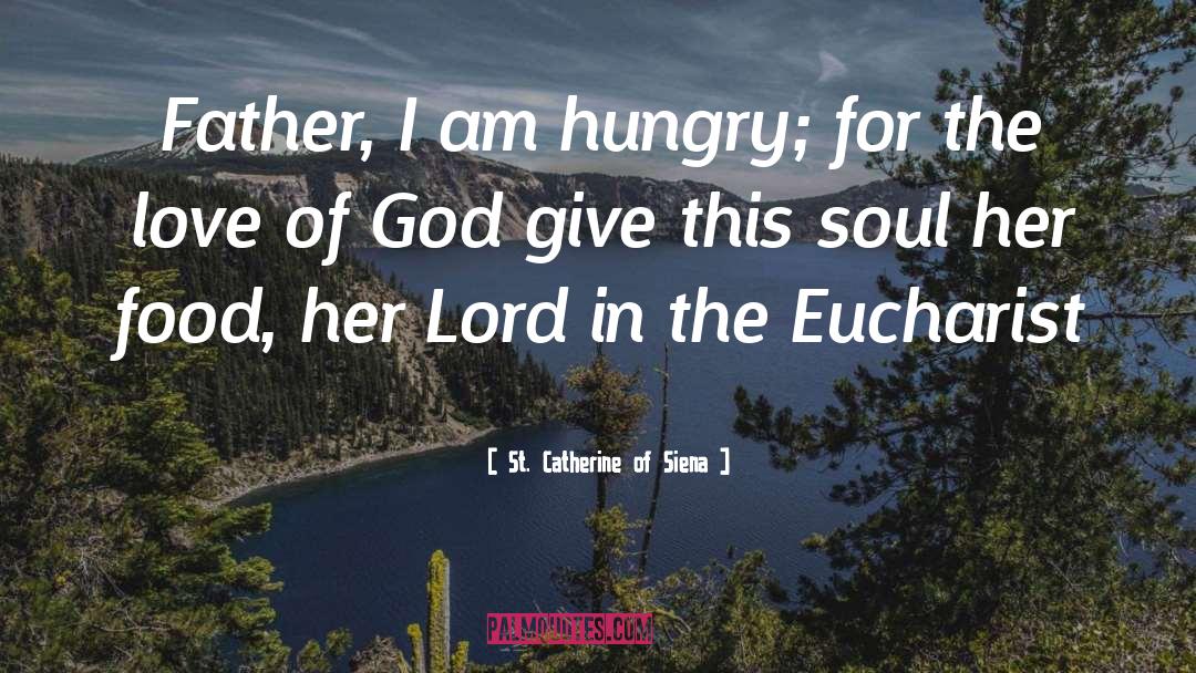 St. Catherine Of Siena Quotes: Father, I am hungry; for