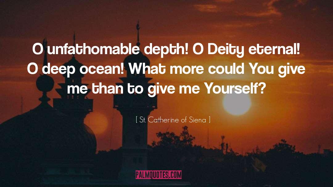 St. Catherine Of Siena Quotes: O unfathomable depth! O Deity