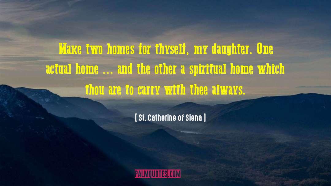 St. Catherine Of Siena Quotes: Make two homes for thyself,
