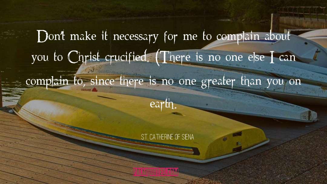 St. Catherine Of Siena Quotes: Don't make it necessary for
