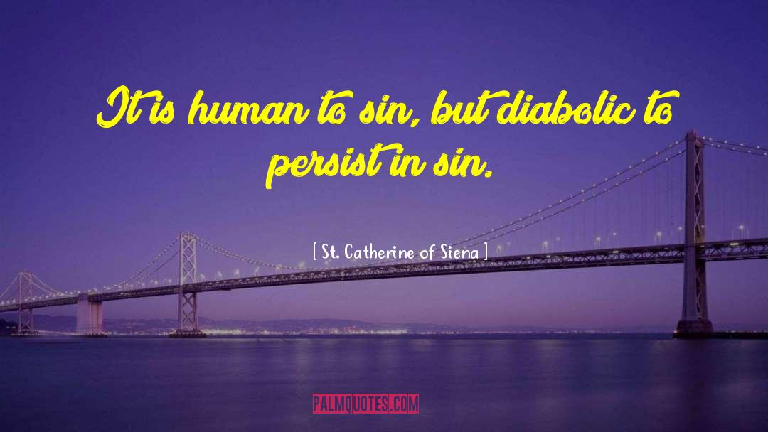 St. Catherine Of Siena Quotes: It is human to sin,