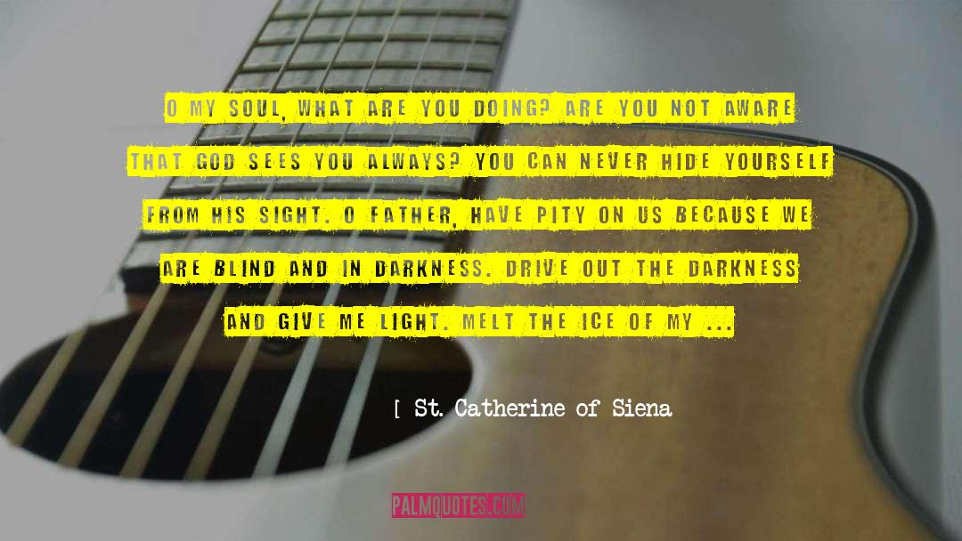 St. Catherine Of Siena Quotes: O my soul, what are