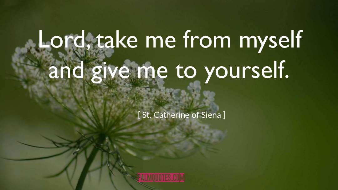 St. Catherine Of Siena Quotes: Lord, take me from myself