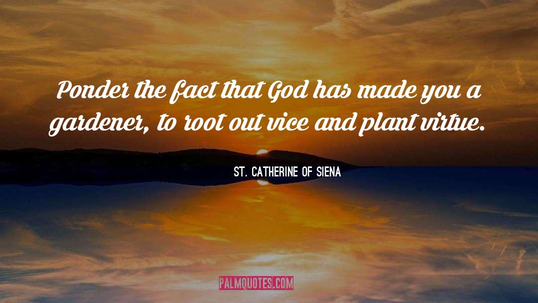 St. Catherine Of Siena Quotes: Ponder the fact that God