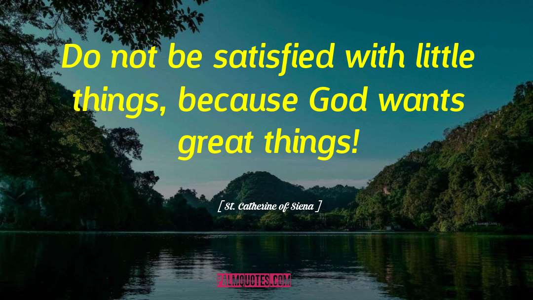 St. Catherine Of Siena Quotes: Do not be satisfied with