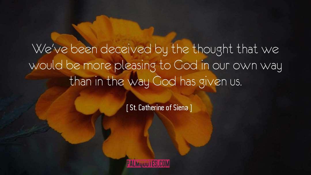 St. Catherine Of Siena Quotes: We've been deceived by the