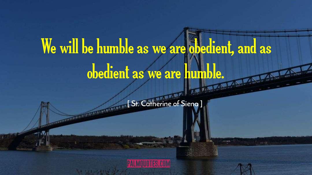 St. Catherine Of Siena Quotes: We will be humble as