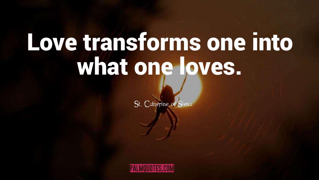 St. Catherine Of Siena Quotes: Love transforms one into what