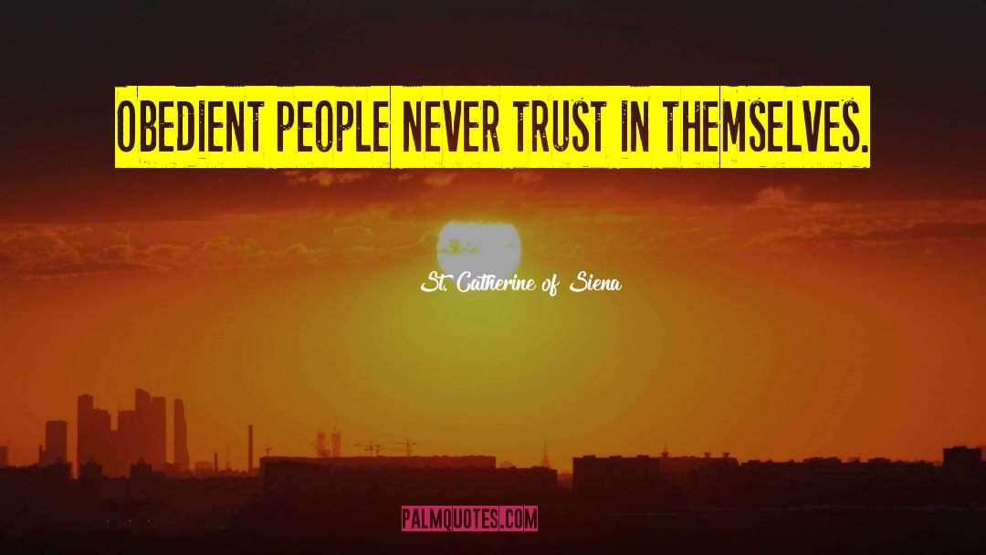 St. Catherine Of Siena Quotes: Obedient people never trust in