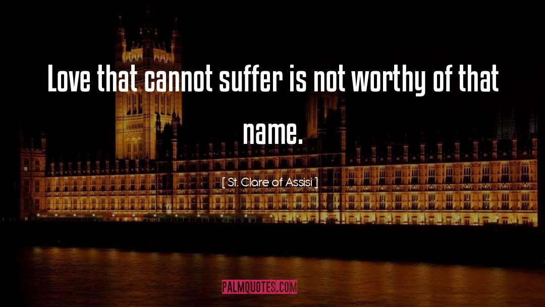 St. Clare Of Assisi Quotes: Love that cannot suffer is