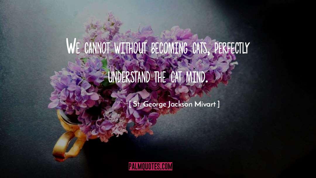 St. George Jackson Mivart Quotes: We cannot without becoming cats,