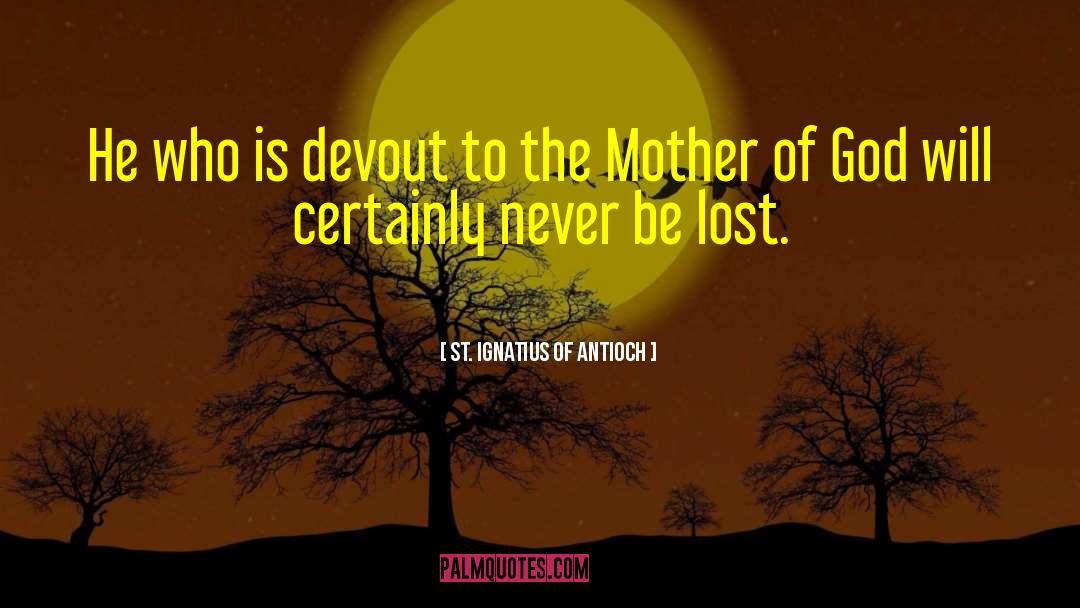 St. Ignatius Of Antioch Quotes: He who is devout to