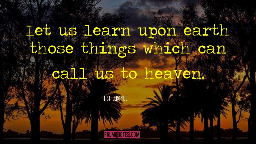 St. Jerome Quotes: Let us learn upon earth