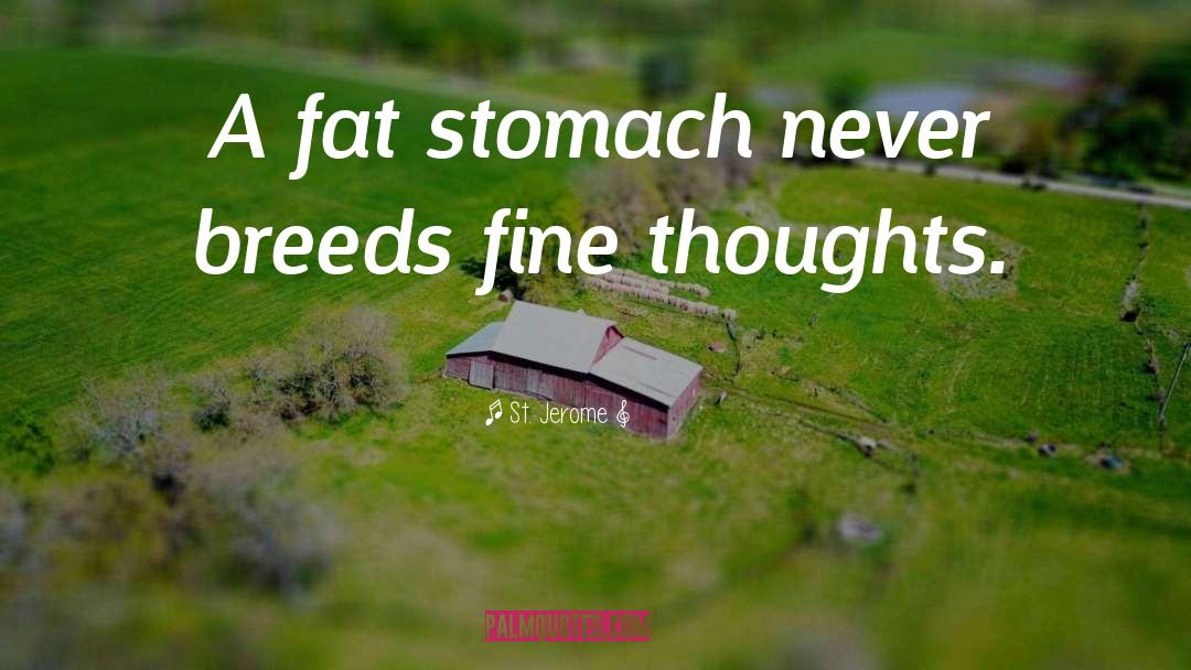 St. Jerome Quotes: A fat stomach never breeds