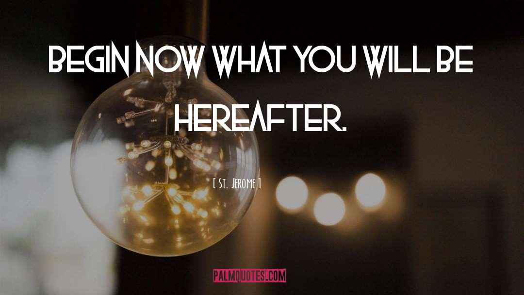 St. Jerome Quotes: Begin now what you will