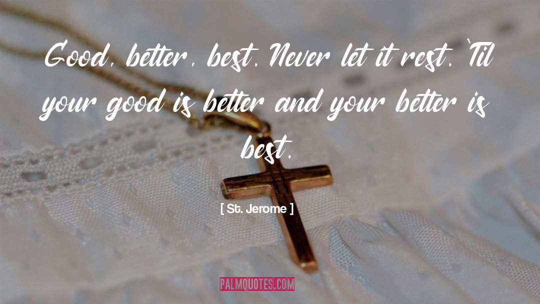 St. Jerome Quotes: Good, better, best. Never let