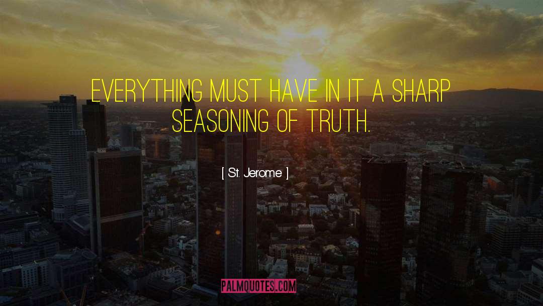 St. Jerome Quotes: Everything must have in it