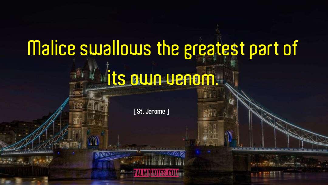 St. Jerome Quotes: Malice swallows the greatest part