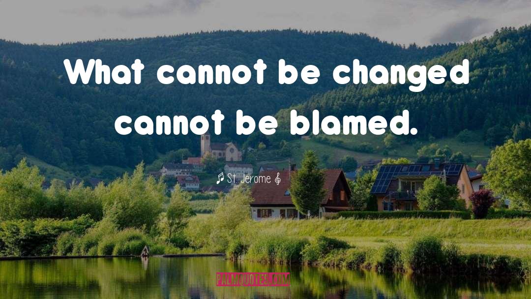 St. Jerome Quotes: What cannot be changed cannot