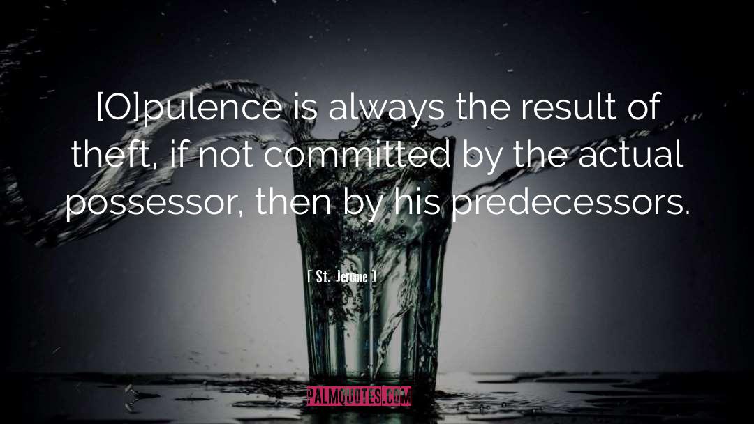 St. Jerome Quotes: [O]pulence is always the result