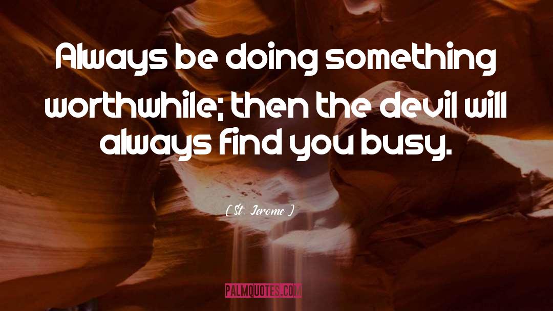 St. Jerome Quotes: Always be doing something worthwhile;