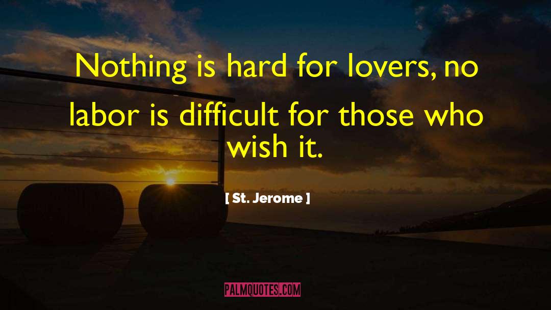 St. Jerome Quotes: Nothing is hard for lovers,