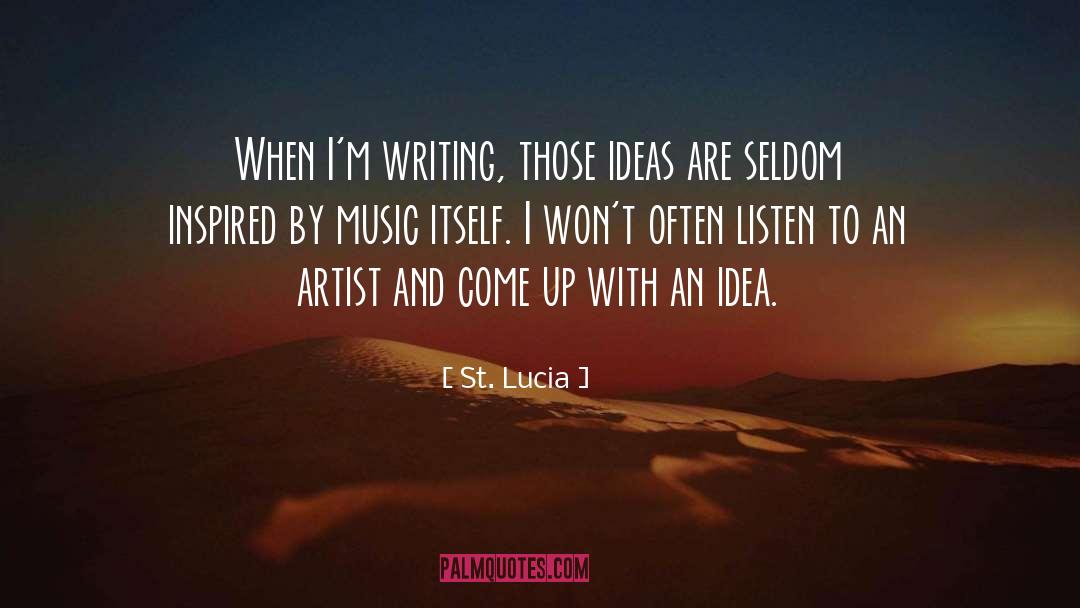 St. Lucia Quotes: When I'm writing, those ideas