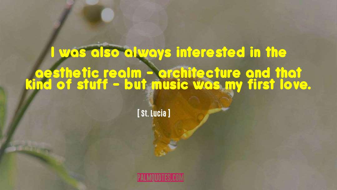 St. Lucia Quotes: I was also always interested