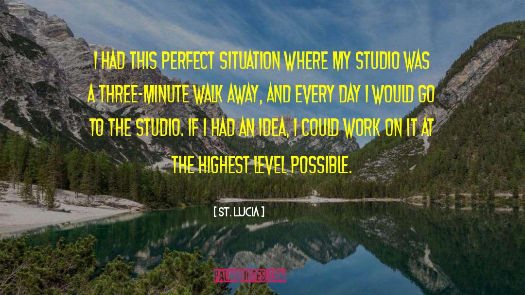 St. Lucia Quotes: I had this perfect situation
